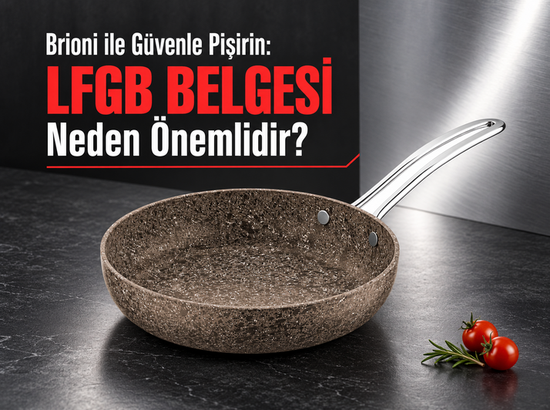 Brioni ile Güvenle Pişirin: LFGB Belgesi Neden Önemlidir?
