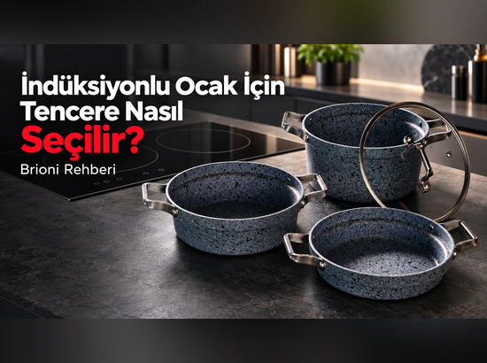 İndüksiyonlu Ocak İçin Tencere Nasıl Seçilir? Brioni Rehberi
